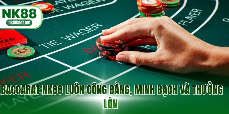 Baccarat NK88 luôn công bằng, minh bạch và thưởng lớn 