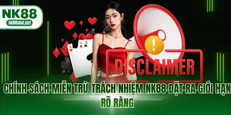 Chính sách miễn trừ trách nhiệm NK88 đặt ra giới hạn rõ ràng